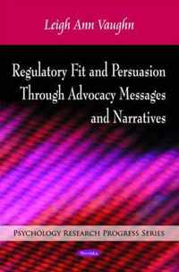 Regulatory Fit & Persuasion Through Advocacy Messages & Narratives