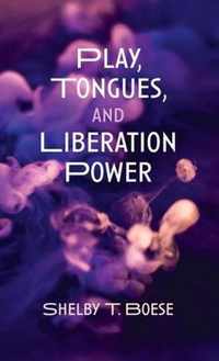 Play, Tongues, and Liberation Power