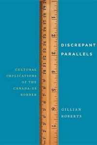 Discrepant Parallels: Cultural Implications of the Canada-Us Border