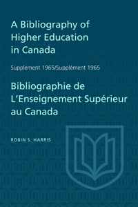 Supplement 1965 to A Bibliography of Higher Education in Canada / Supplement 1965 de Bibliographie de L'Enseighnement Superieur au Canada