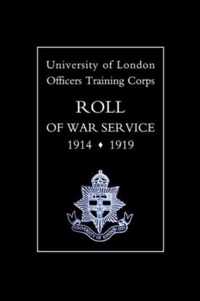 University of London O.T.C. Roll of War Service 1914-1919