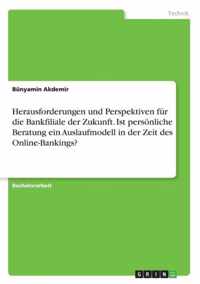 Herausforderungen und Perspektiven fur die Bankfiliale der Zukunft. Ist persoenliche Beratung ein Auslaufmodell in der Zeit des Online-Bankings?