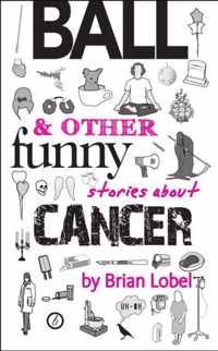 Ball & Other Funny Stories About Cancer