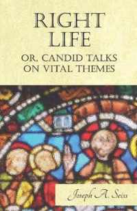 Right Life - Or, Candid Talks on Vital Themes