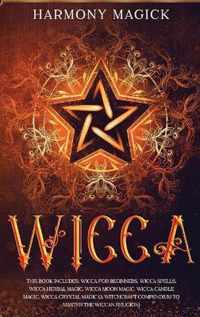 Wicca: This Book Includes: Wicca for Beginners, Wicca Spells, Wicca Herbal Magic, Wicca Moon Magic, Wicca Candle Magic, Wicca