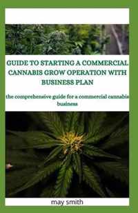 Guide to Starting a Commercial Cannabis Grow Operation with Business Plan