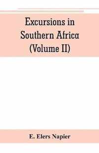 Excursions in Southern Africa, including a history of the Cape Colony, an account of the native tribes, etc. (Volume II)