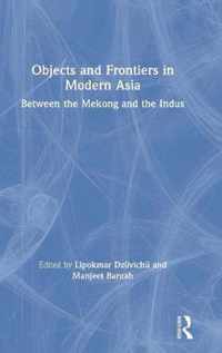 Objects and Frontiers in Modern Asia: Between the Mekong and the Indus