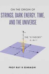 On the Origin of Strings, Dark Energy, Time, and the Universe - The E-theory