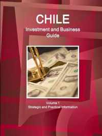 Chile Investment and Business Guide Volume 1 Strategic and Practical Information