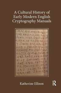 A Cultural History of Early Modern English Cryptography Manuals