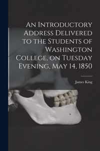 An Introductory Address Delivered to the Students of Washington College, on Tuesday Evening, May 14, 1850