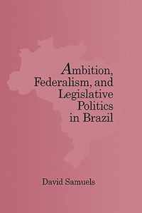 Ambition, Federalism, and Legislative Politics in Brazil