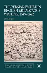 The Persian Empire in English Renaissance Writing, 1549-1622