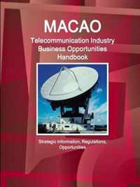 Macao Telecommunication Industry Business Opportunities Handbook - Strategic Information, Regulations, Opportunities