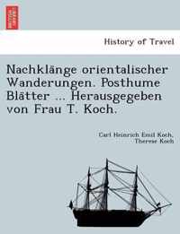 Nachkla Nge Orientalischer Wanderungen. Posthume Bla Tter ... Herausgegeben Von Frau T. Koch.