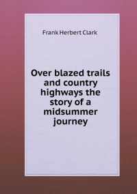 Over blazed trails and country highways the story of a midsummer journey