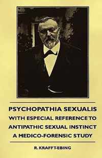 Psychopathia Sexualis - With Especial Reference To Antipathic Sexual Instinct - A Medico-Forensic Study