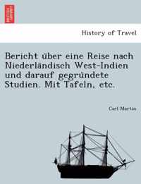 Bericht U Ber Eine Reise Nach Niederla Ndisch West-Indien Und Darauf Gegru Ndete Studien. Mit Tafeln, Etc.