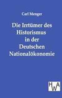 Die Irrtümer des Historismus in der Deutschen Nationalökonomie