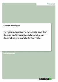 Der personenzentrierte Ansatz von Carl Rogers im Schulunterricht und seine Auswirkungen auf die Lehrerrolle