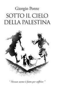 Sotto il Cielo della Palestina: Nessun uomo è fatto per soffrire