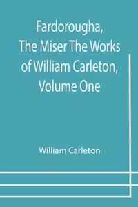 Fardorougha, The Miser The Works of William Carleton, Volume One