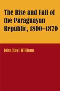 The Rise and Fall of the Paraguayan Republic, 1800-1870