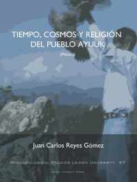 Archaeological studies Leiden University (ASLU) 37 -   Tiempo, Cosmos Y Religión Del Pueblo Ayuuk (Mexico)