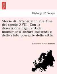 Storia di Catania sino alla fine del secolo XVIII. Con la descrizione degli antichi monumenti ancora esistenti e dello stato presente della citta.