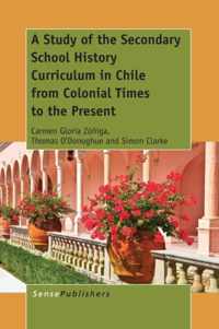 A Study of the Secondary School History Curriculum in Chile from Colonial Times to the Present