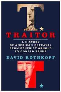 Traitor A History of American Betrayal from Benedict Arnold to Donald Trump