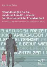 Veranderungen fur die moderne Familie und eine familienfreundliche Erwerbsarbeit. Grundlagen der Vereinbarkeit von Familie und Beruf