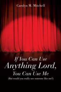 If You Can Use Anything Lord, You Can Use Me