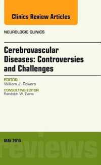 Cerebrovascular Diseases: Controversies and Challenges, An Issue of Neurologic Clinics