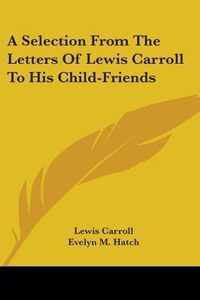 A Selection from the Letters of Lewis Carroll to His Child-friends