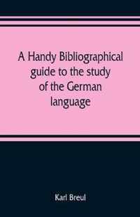 A handy bibliographical guide to the study of the German language and literature for the use of students and teachers of German