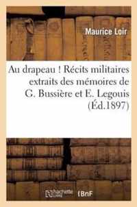 Au Drapeau ! Recits Militaires Extraits Des Memoires de G. Bussiere Et E. Legouis, Du Cte de Segur