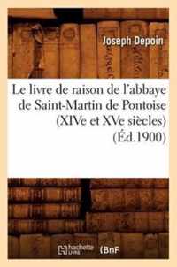 Le Livre de Raison de l'Abbaye de Saint-Martin de Pontoise (Xive Et Xve Siecles) (Ed.1900)