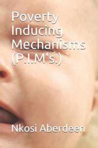 Poverty Inducing Mechanisms (P.I.M's.)