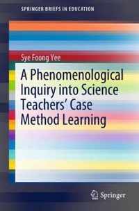 A Phenomenological Inquiry into Science Teachers Case Method Learning