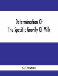 Determination Of The Specific Gravity Of Milk; The Percentage Of Acid And Casein In Milk; The Adulteration Of Milk By Skimming And Watering; The Percentage Of Water And Salt In Butter; The Percentage Of Fat And Water In Cheese