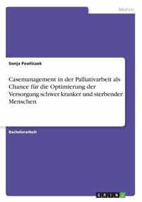 Casemanagement in der Palliativversorgung als Chance fur die Optimierung der Versorgung schwer kranker und sterbender Menschen