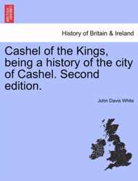 Cashel of the Kings, Being a History of the City of Cashel. Second Edition.