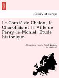 Le Comte de Chalon, Le Charollais Et La Ville de Paray-Le-Monial. E Tude Historique.