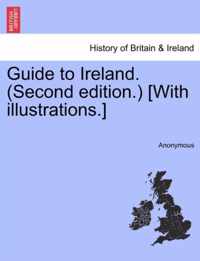 Guide to Ireland. (Second Edition.) [With Illustrations.]