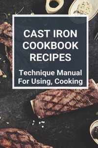 Cast Iron Cookbook Recipes: Technique Manual For Using, Cooking