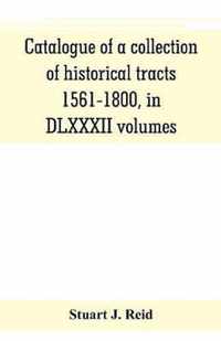 Catalogue of a collection of historical tracts, 1561-1800, in DLXXXII volumes