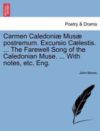 Carmen Caledoni Mus Postremum. Excursio C Lestis. ... the Farewell Song of the Caledonian Muse. ... with Notes, Etc. Eng.