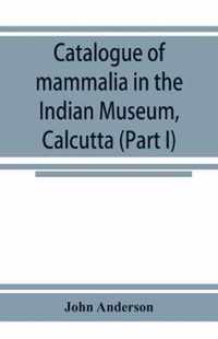 Catalogue of mammalia in the Indian Museum, Calcutta (Part I) Primates, Prosimiae, Chiroptera, and Insectivora.